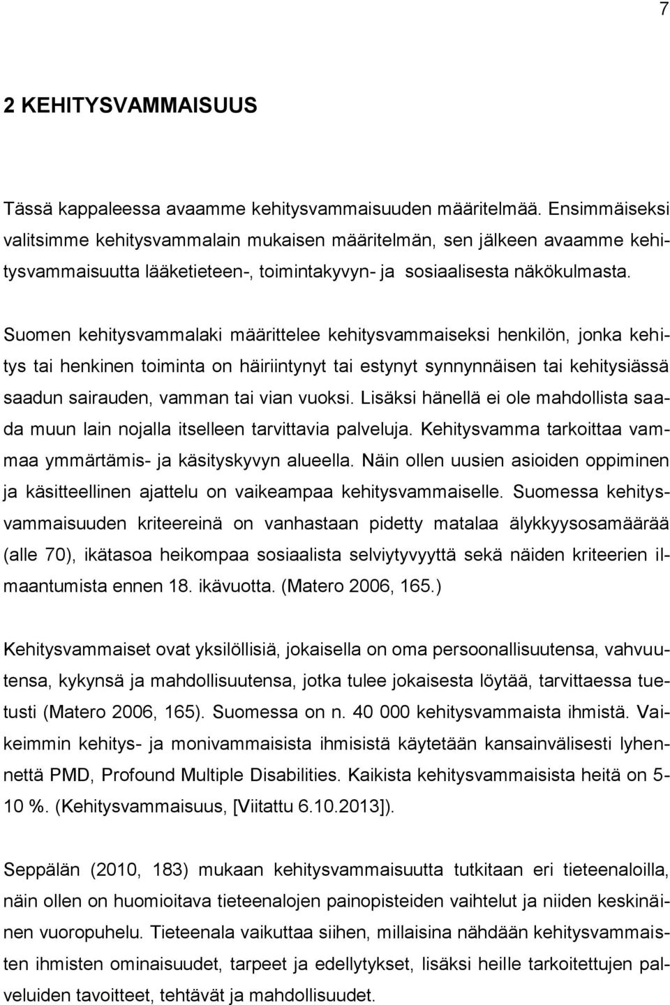 Suomen kehitysvammalaki määrittelee kehitysvammaiseksi henkilön, jonka kehitys tai henkinen toiminta on häiriintynyt tai estynyt synnynnäisen tai kehitysiässä saadun sairauden, vamman tai vian vuoksi.