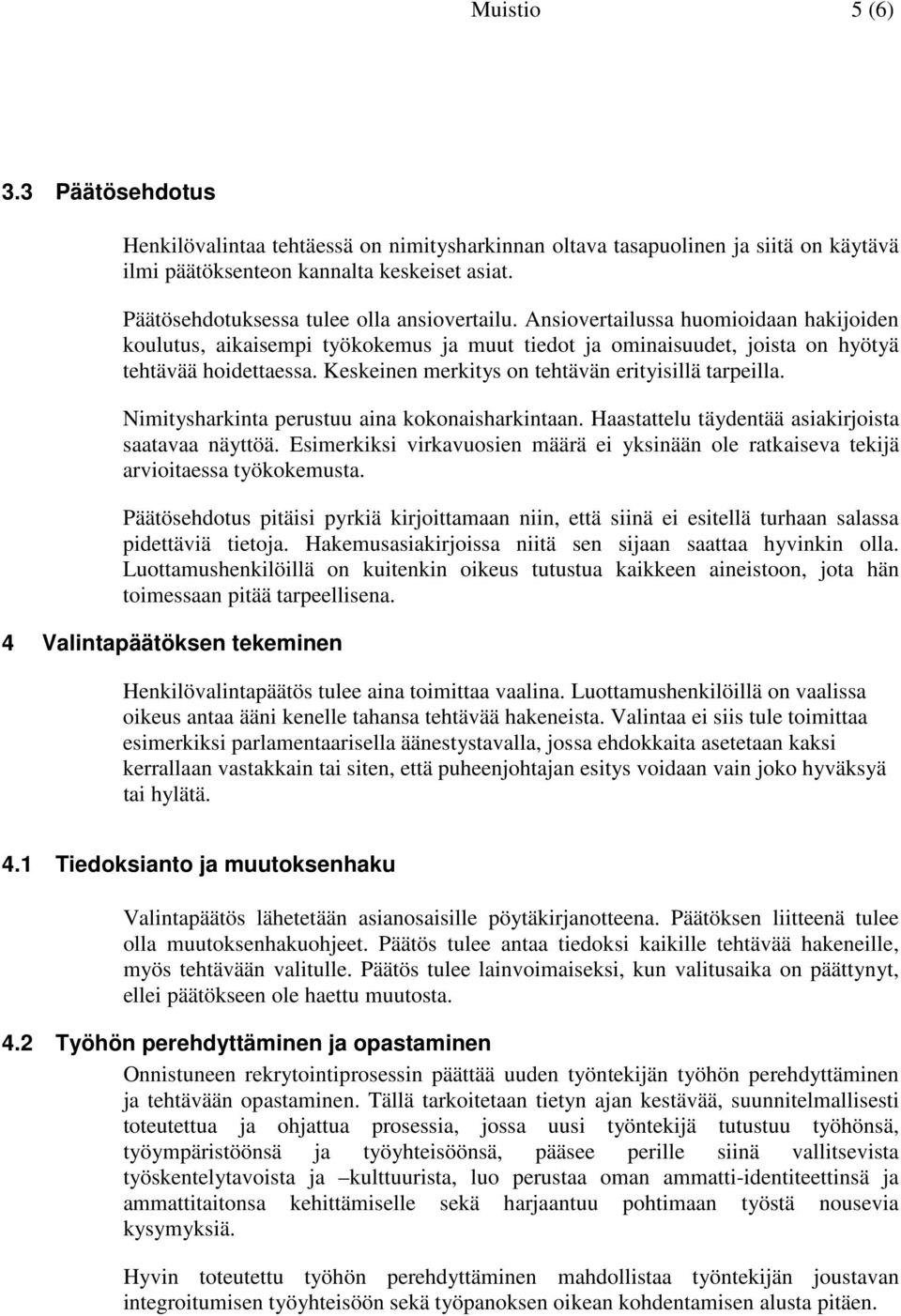 Keskeinen merkitys on tehtävän erityisillä tarpeilla. Nimitysharkinta perustuu aina kokonaisharkintaan. Haastattelu täydentää asiakirjoista saatavaa näyttöä.