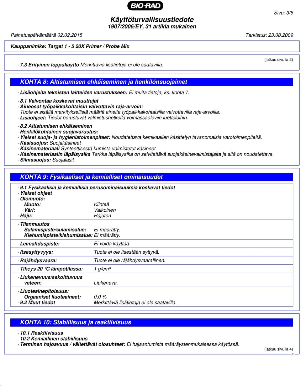 Altistumisen ehkäiseminen ja henkilönsuojaimet Lisäohjeita teknisten laitteiden varustukseen: Ei muita tietoja, ks. kohta 7. 8.