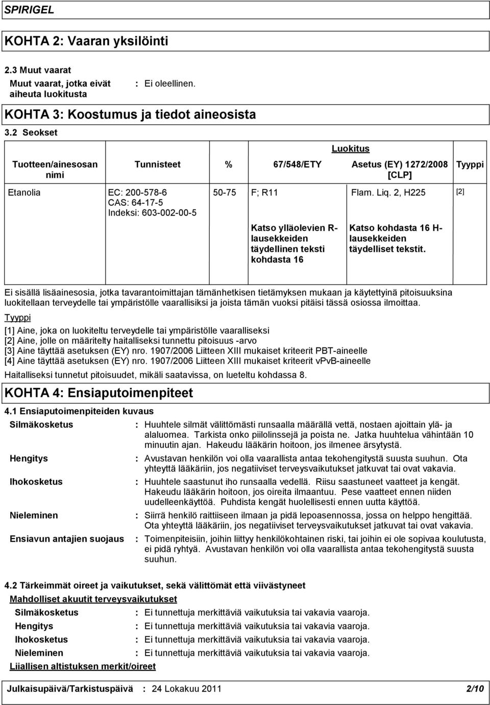 teksti kohdasta 16 Luokitus 50-75 F; R11 Flam. Liq. 2, H225 [2] Katso kohdasta 16 H- lausekkeiden täydelliset tekstit.