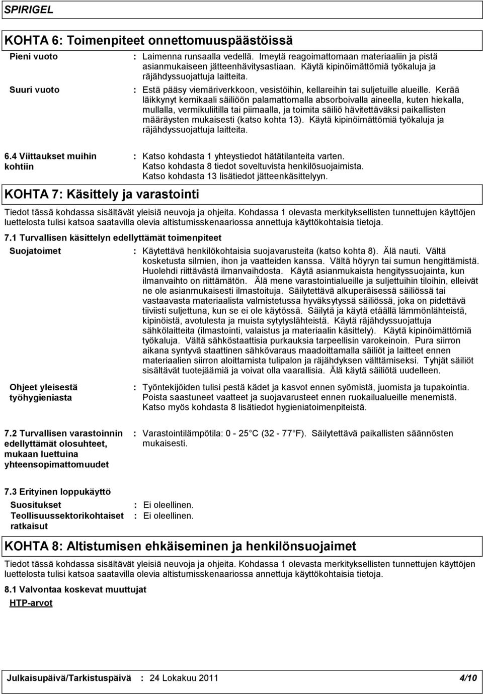 Kerää läikkynyt kemikaali säiliöön palamattomalla absorboivalla aineella, kuten hiekalla, mullalla, vermikuliitilla tai piimaalla, ja toimita säiliö hävitettäväksi paikallisten määräysten mukaisesti