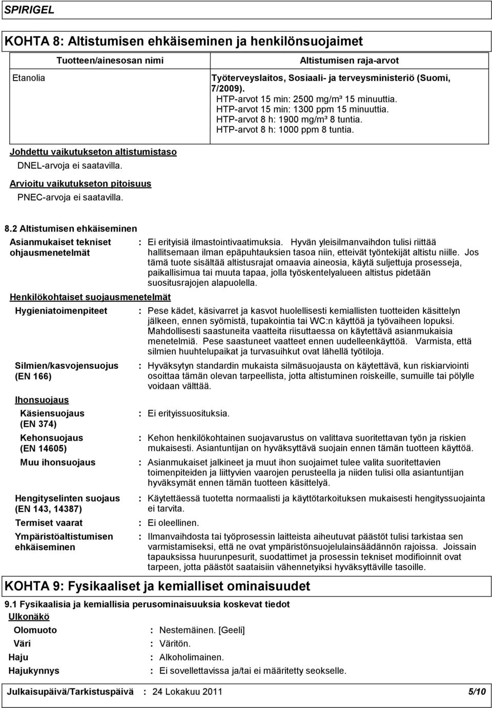 Johdettu vaikutukseton altistumistaso DNEL-arvoja ei saatavilla. Arvioitu vaikutukseton pitoisuus PNEC-arvoja ei saatavilla. 8.