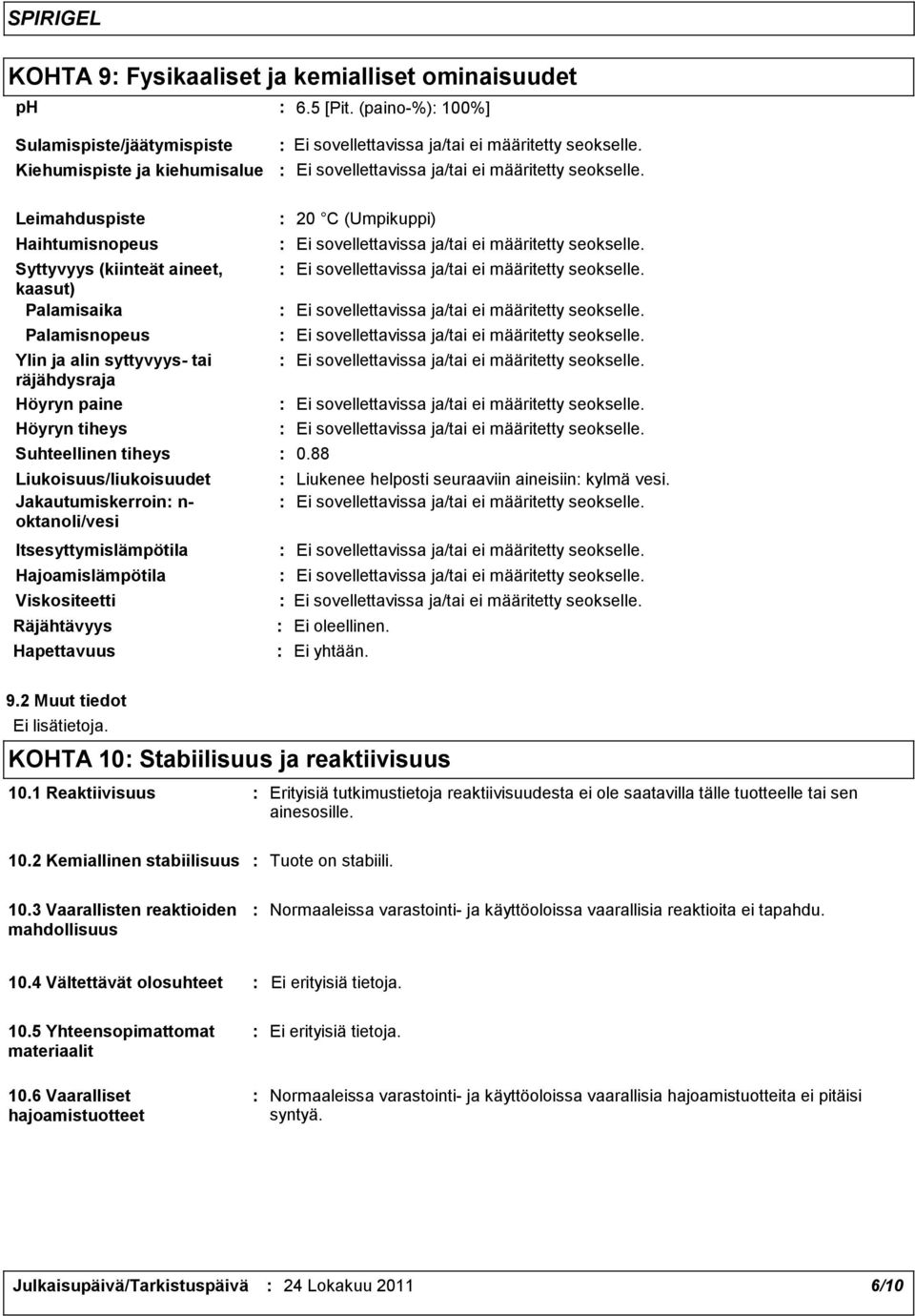 räjähdysraja Höyryn paine Höyryn tiheys Suhteellinen tiheys Liukoisuus/liukoisuudet Jakautumiskerroin n- oktanoli/vesi Itsesyttymislämpötila Hajoamislämpötila Viskositeetti Räjähtävyys Hapettavuus 20