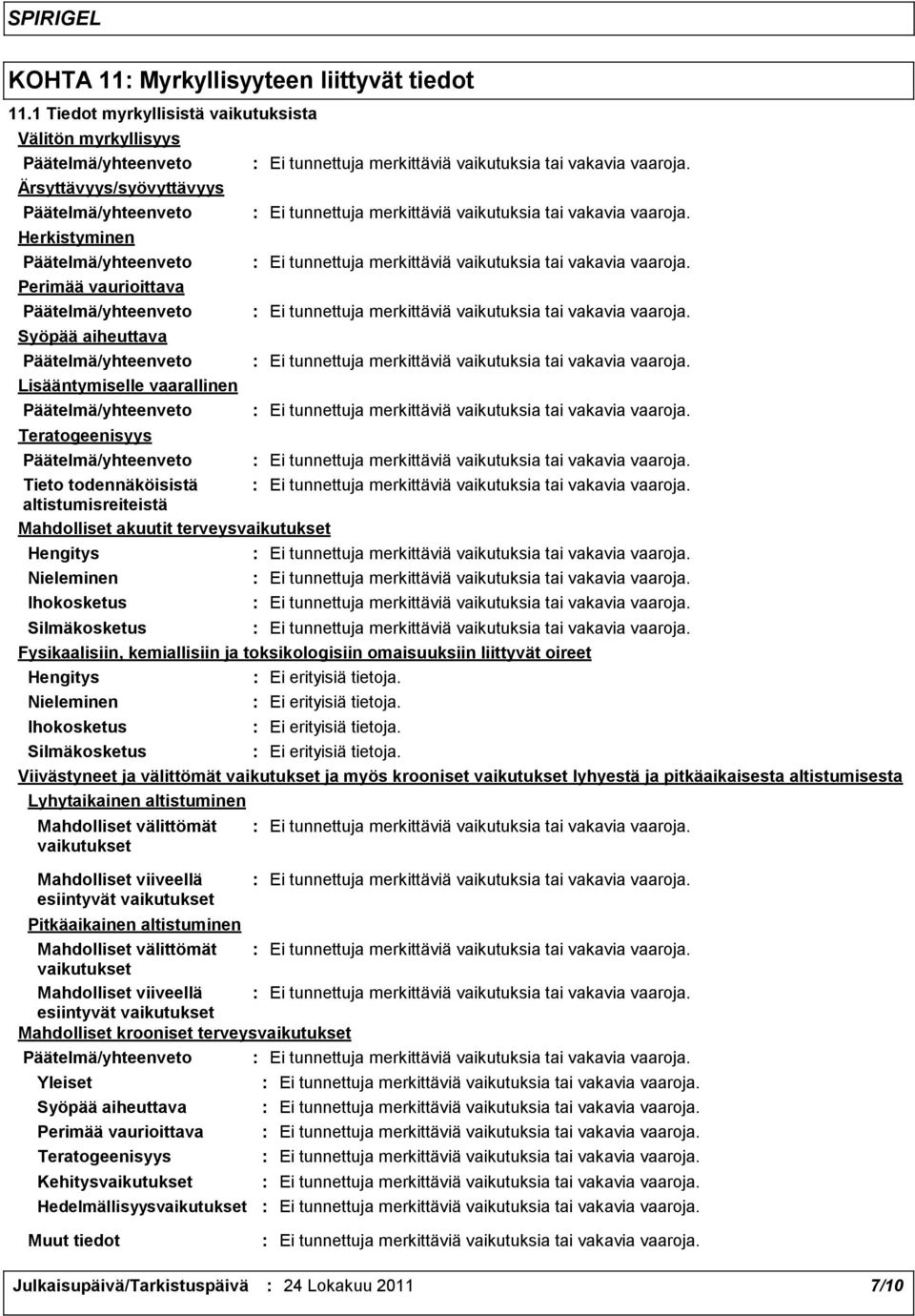 todennäköisistä altistumisreiteistä Mahdolliset akuutit terveysvaikutukset Hengitys Nieleminen Ihokosketus Silmäkosketus Fysikaalisiin, kemiallisiin ja toksikologisiin omaisuuksiin liittyvät oireet