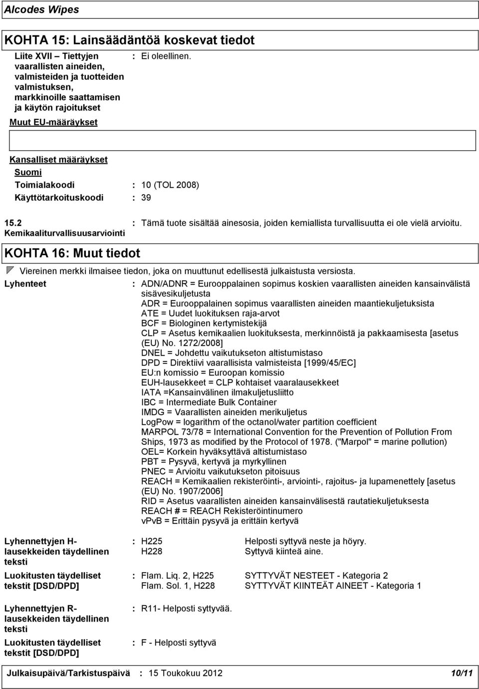 2 Kemikaaliturvallisuusarviointi Tämä tuote sisältää ainesosia, joiden kemiallista turvallisuutta ei ole vielä arvioitu.