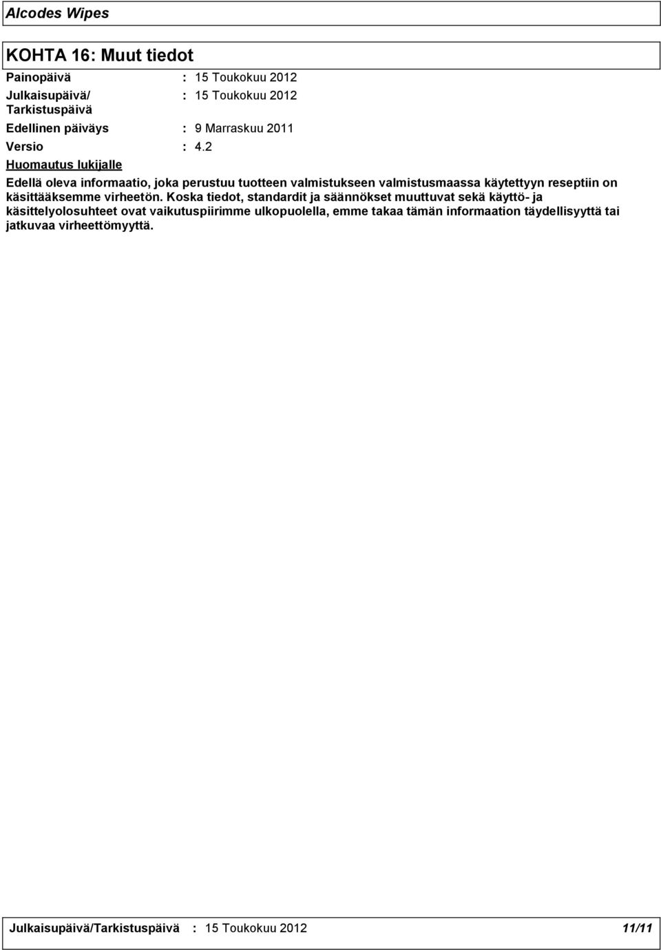 2 Edellä oleva informaatio, joka perustuu tuotteen valmistukseen valmistusmaassa käytettyyn reseptiin on käsittääksemme virheetön.