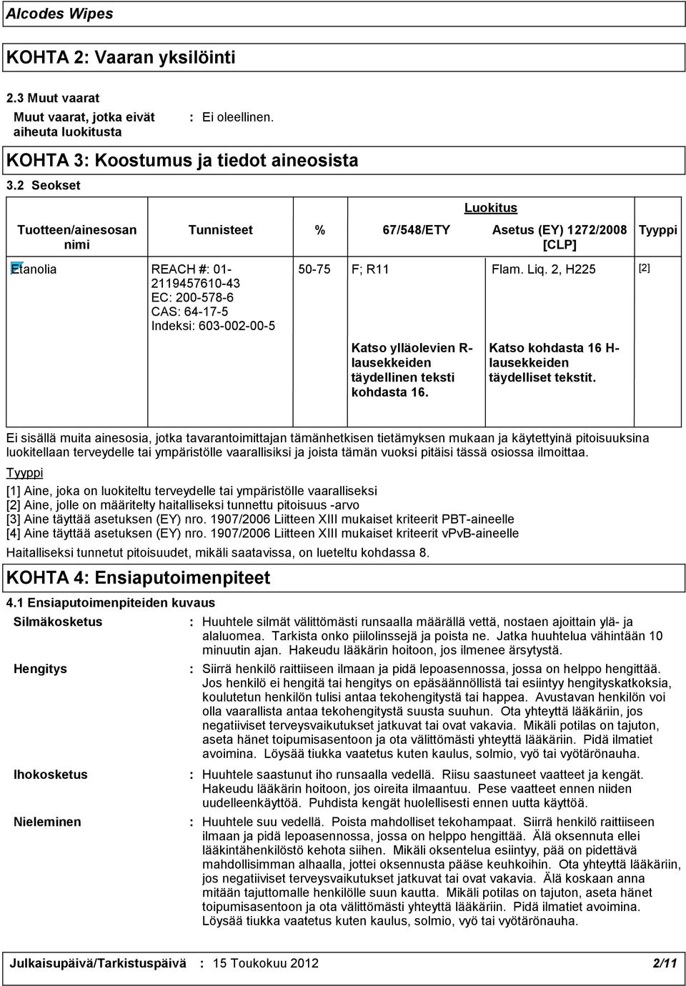 lausekkeiden täydellinen teksti kohdasta 16. Luokitus 50-75 F; R11 Flam. Liq. 2, H225 [2] Katso kohdasta 16 H- lausekkeiden täydelliset tekstit.