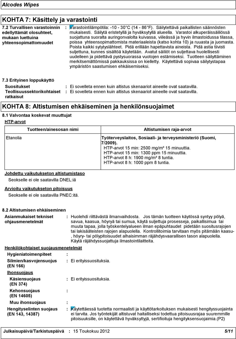 Varastoi alkuperäissäiliössä suojattuna suoralta auringonvalolta kuivassa, viileässä ja hyvin ilmastoidussa tilassa, poissa yhteensopimattomista materiaaleista (katso kohta 10) ja ruuasta ja juomasta.