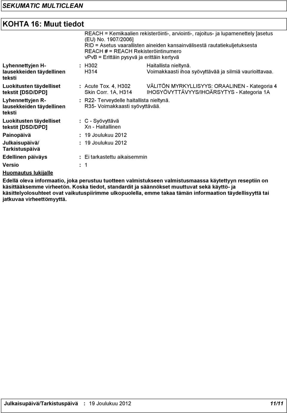 1907/2006] RID = Asetus vaarallisten aineiden kansainvälisestä rautatiekuljetuksesta REACH # = REACH Rekisteröintinumero vpvb = Erittäin pysyvä ja erittäin kertyvä H302 H314 R22- Terveydelle
