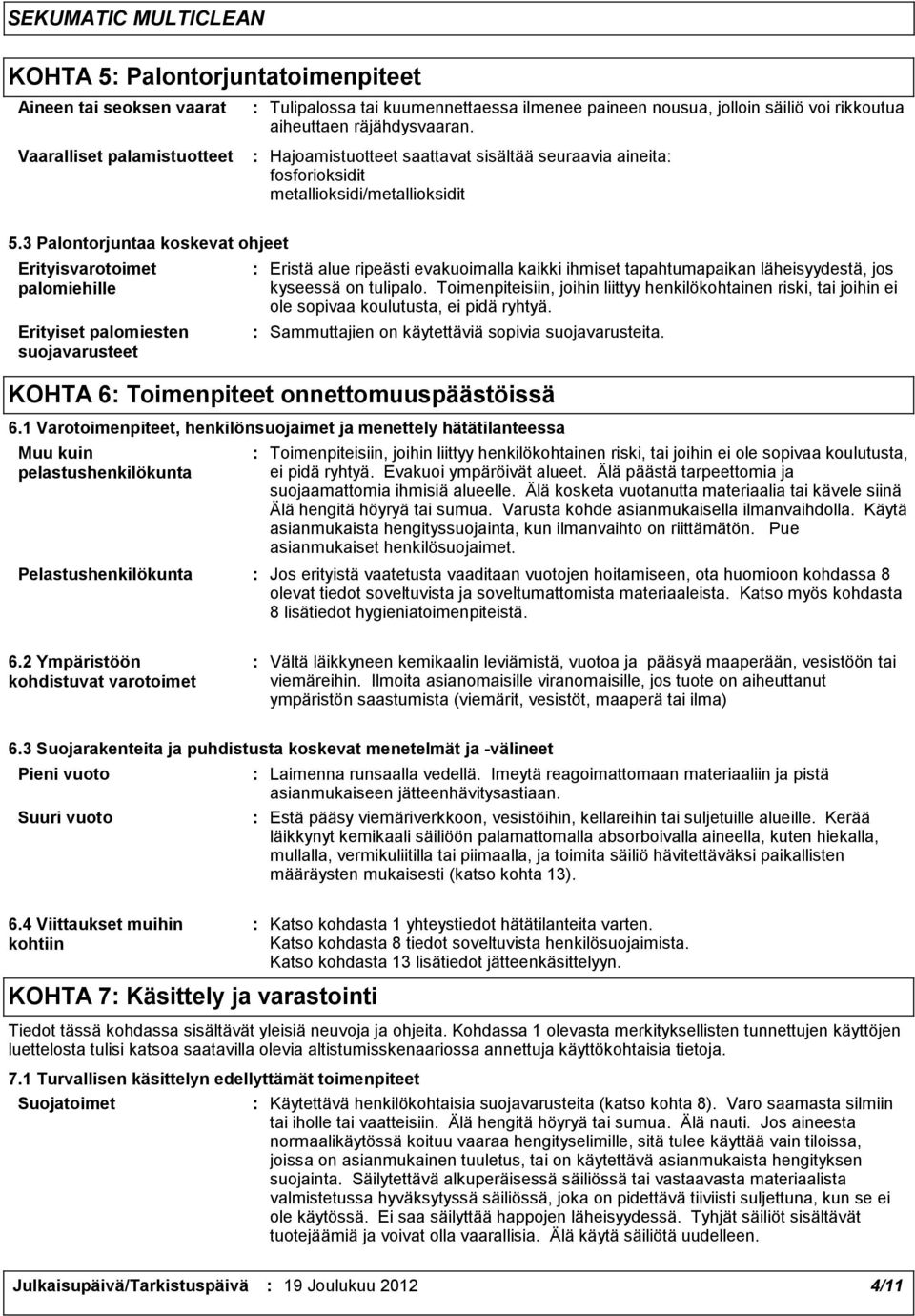 3 Palontorjuntaa koskevat ohjeet Erityisvarotoimet palomiehille Erityiset palomiesten suojavarusteet Eristä alue ripeästi evakuoimalla kaikki ihmiset tapahtumapaikan läheisyydestä, jos kyseessä on