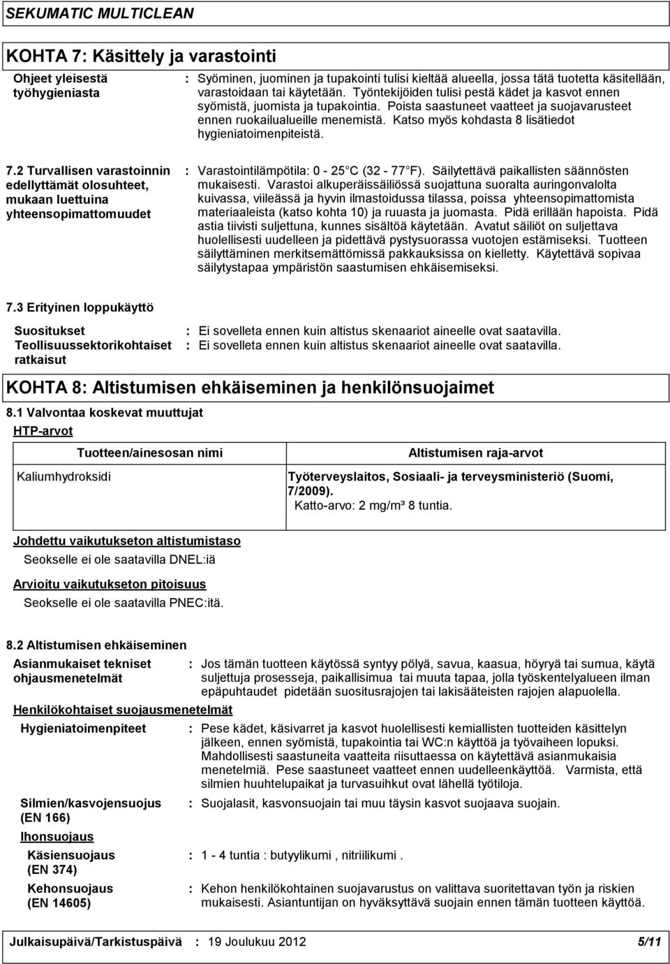 Katso myös kohdasta 8 lisätiedot hygieniatoimenpiteistä. 7.2 Turvallisen varastoinnin edellyttämät olosuhteet, mukaan luettuina yhteensopimattomuudet Varastointilämpötila 0-25 C (32-77 F).