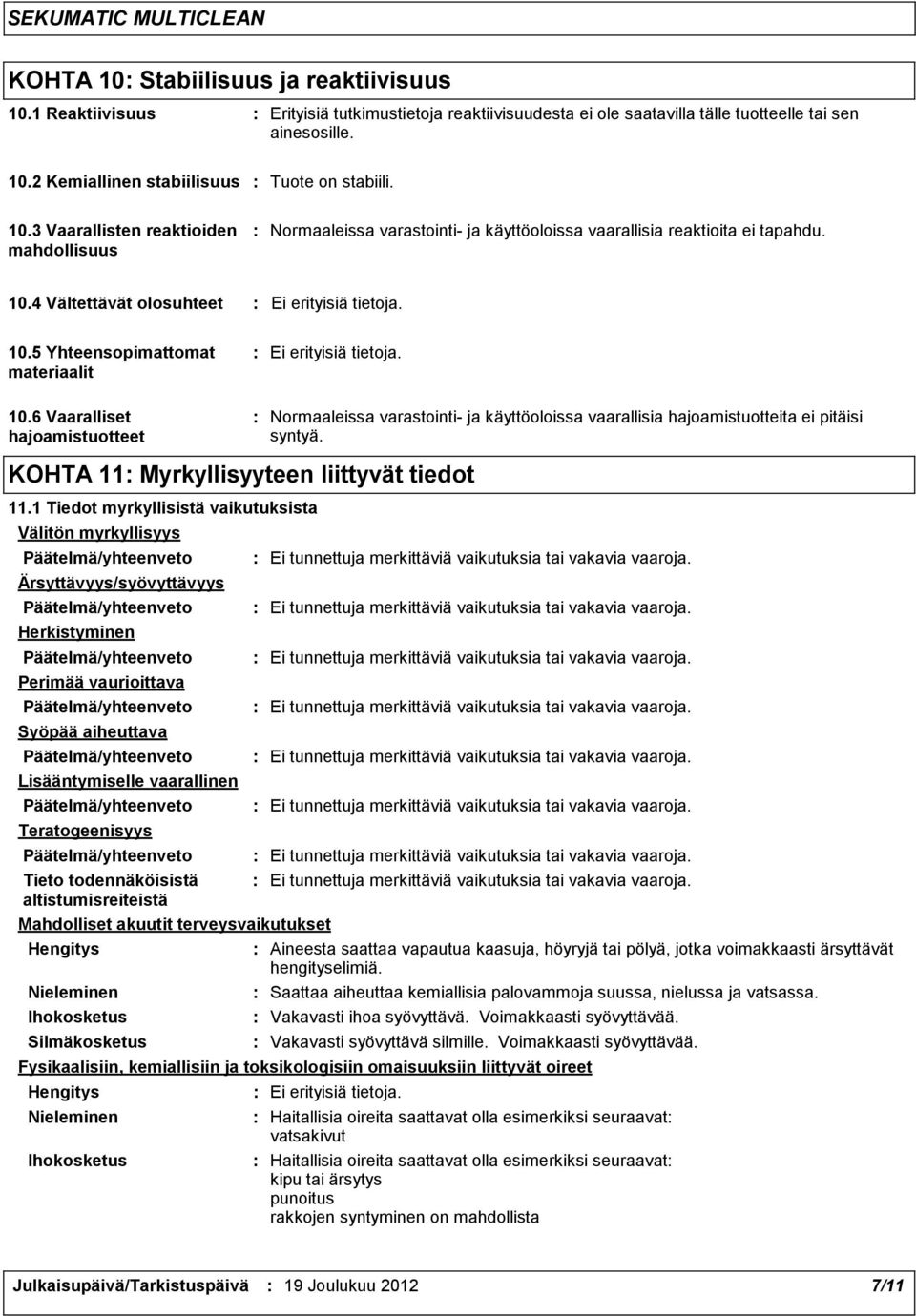 10.6 Vaaralliset hajoamistuotteet Normaaleissa varastointi- ja käyttöoloissa vaarallisia hajoamistuotteita ei pitäisi syntyä. KOHTA 11 Myrkyllisyyteen liittyvät tiedot 11.