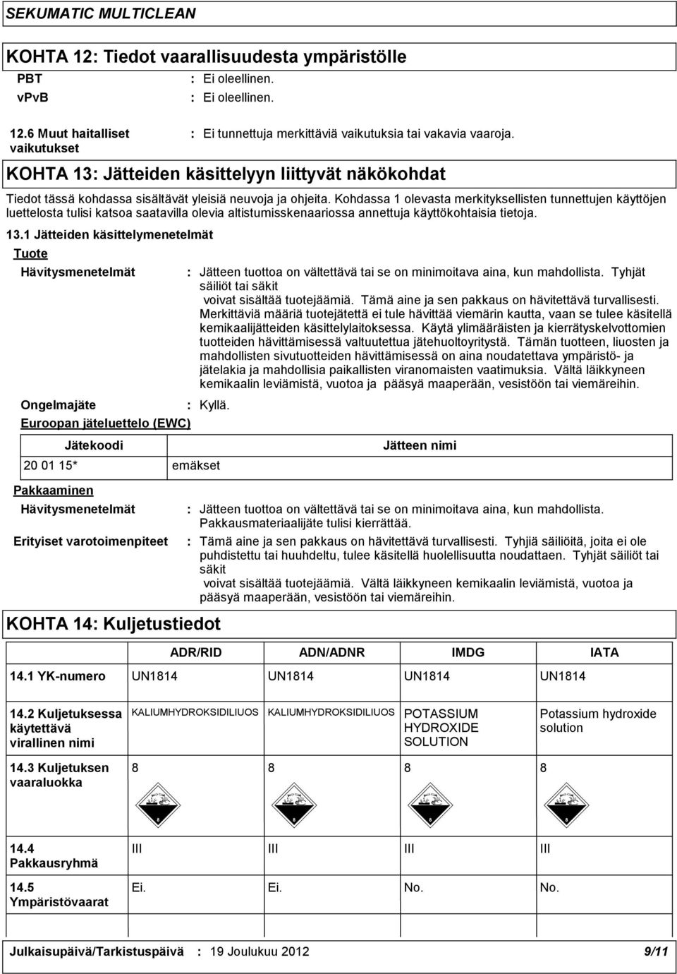 Kohdassa 1 olevasta merkityksellisten tunnettujen käyttöjen luettelosta tulisi katsoa saatavilla olevia altistumisskenaariossa annettuja käyttökohtaisia tietoja. 13.