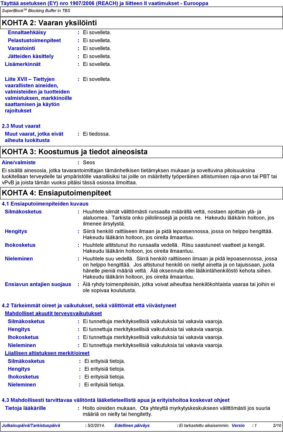 KOHTA 3 Koostumus ja tiedot aineosista Aine/valmiste Seos Ei sisällä ainesosia, jotka tavarantoimittajan tämänhetkisen tietämyksen mukaan ja soveltuvina pitoisuuksina luokitellaan terveydelle tai