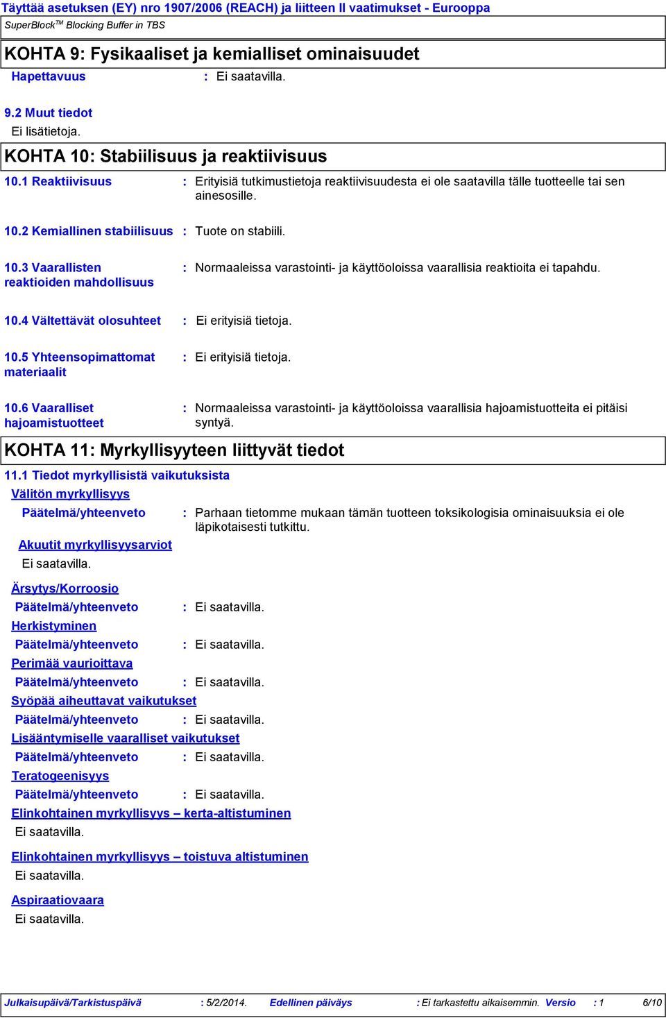 2 Kemiallinen stabiilisuus Tuote on stabiili. 10.3 Vaarallisten reaktioiden mahdollisuus Normaaleissa varastointi ja käyttöoloissa vaarallisia reaktioita ei tapahdu. 10.4 Vältettävät olosuhteet Ei erityisiä tietoja.