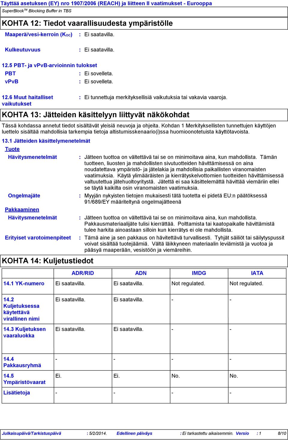 Kohdan 1 Merkityksellisten tunnettujen käyttöjen luettelo sisältää mahdollisia tarkempia tietoja altistumisskenaario(i)ssa huomioonotetuista käyttötavoista. 13.