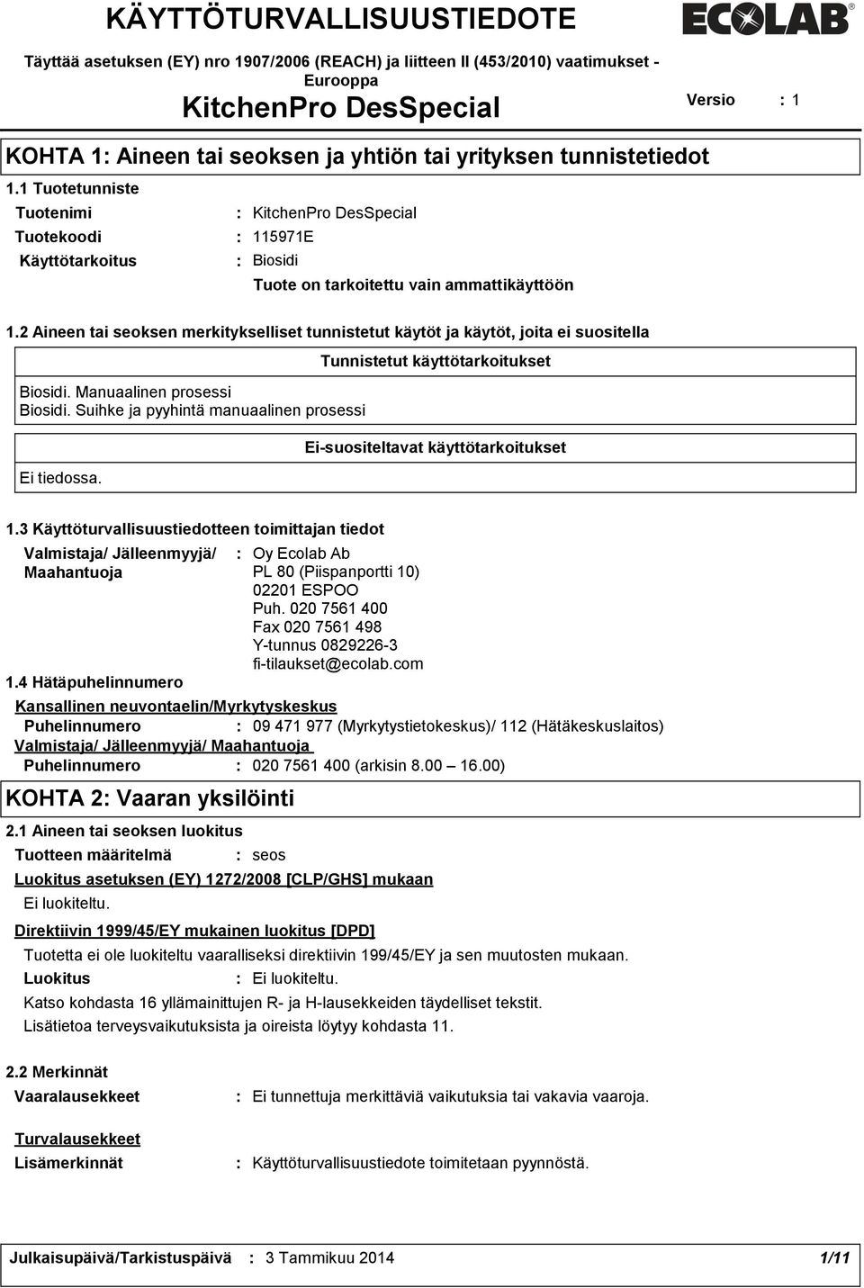 2 Aineen tai seoksen merkitykselliset tunnistetut käytöt ja käytöt, joita ei suositella Biosidi. Manuaalinen prosessi Biosidi. Suihke ja pyyhintä manuaalinen prosessi Ei tiedossa.