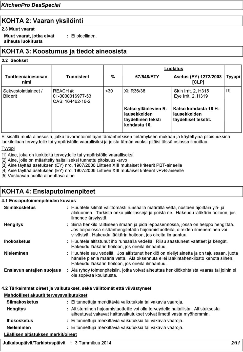 2, H315 Eye Irrit. 2, H319 [1] Katso ylläolevien R lausekkeiden täydellinen teksti kohdasta 16. Katso kohdasta 16 H lausekkeiden täydelliset tekstit.