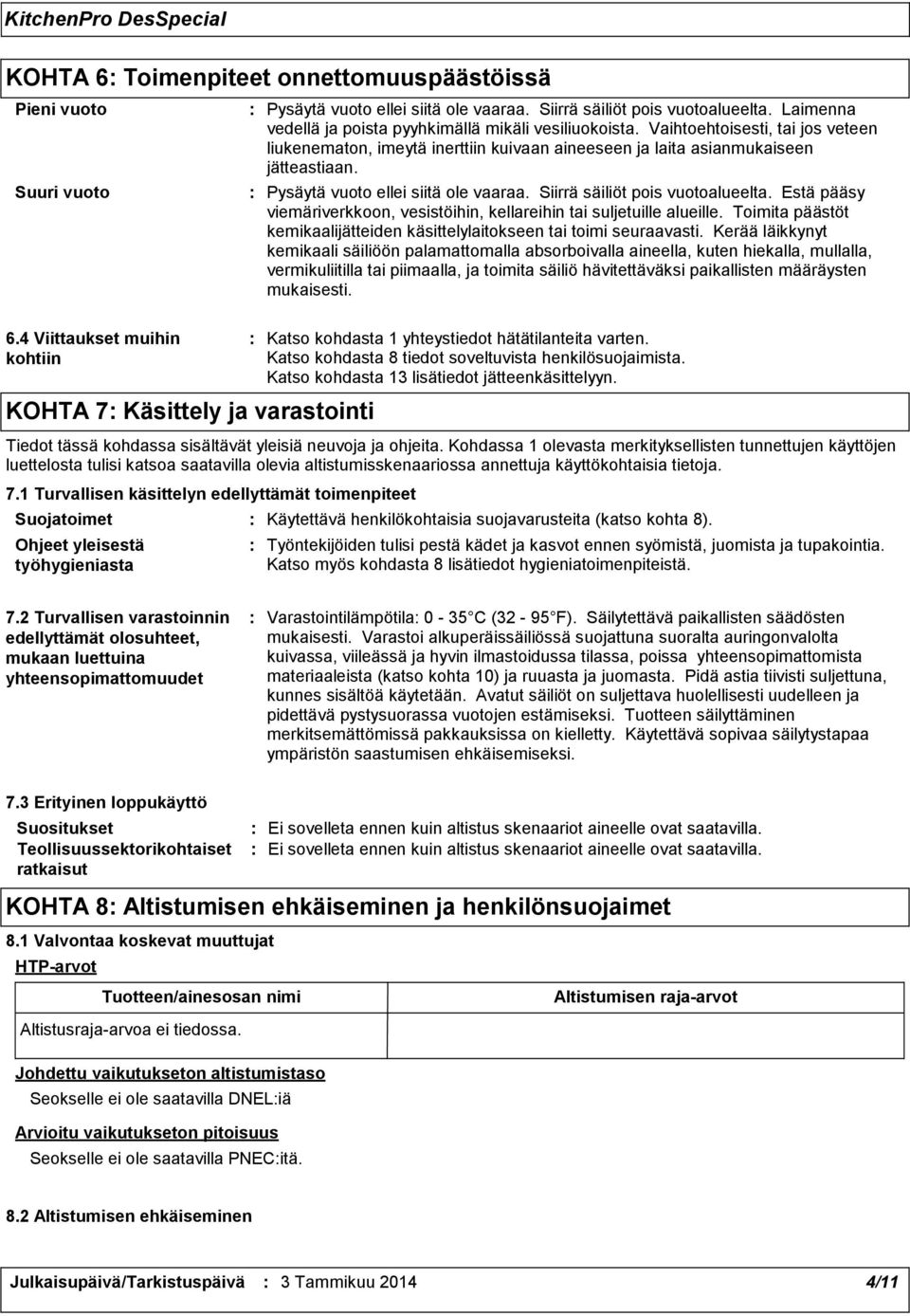 Vaihtoehtoisesti, tai jos veteen liukenematon, imeytä inerttiin kuivaan aineeseen ja laita asianmukaiseen jätteastiaan. Pysäytä vuoto ellei siitä ole vaaraa. Siirrä säiliöt pois vuotoalueelta.
