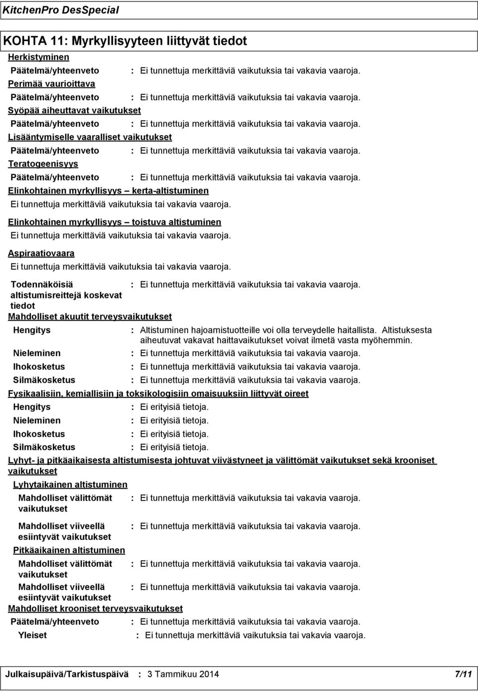 Ihokosketus Silmäkosketus Altistuminen hajoamistuotteille voi olla terveydelle haitallista. Altistuksesta aiheutuvat vakavat haittavaikutukset voivat ilmetä vasta myöhemmin.