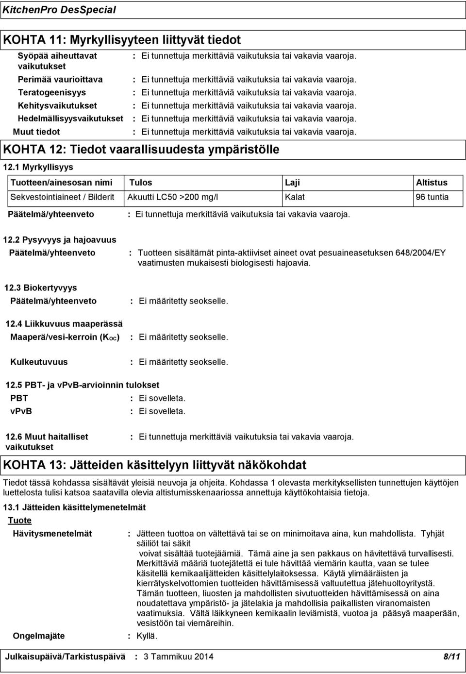 2 Pysyvyys ja hajoavuus Tuotteen sisältämät pintaaktiiviset aineet ovat pesuaineasetuksen 648/2004/EY vaatimusten mukaisesti biologisesti hajoavia. 12.