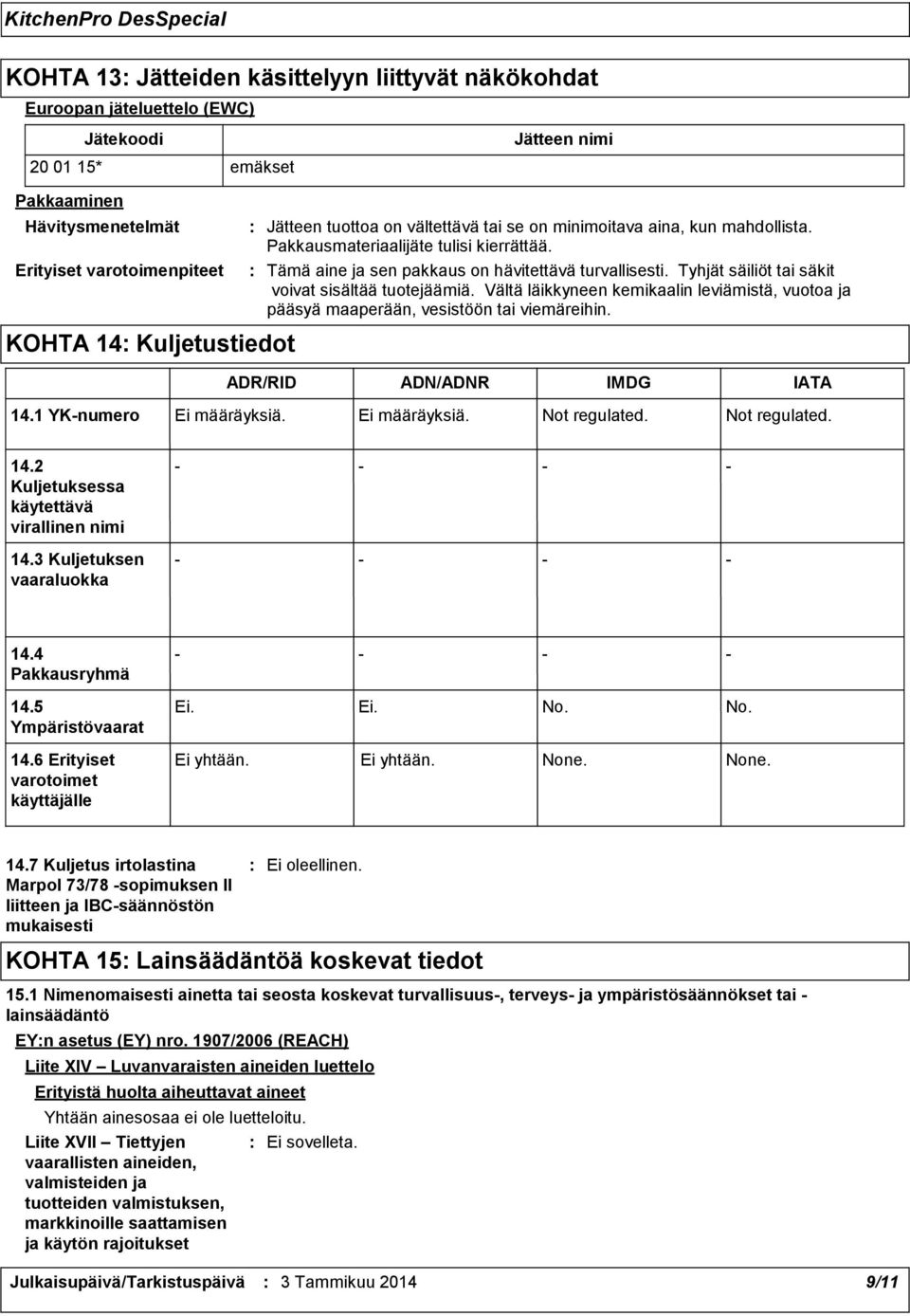 Tyhjät säiliöt tai säkit voivat sisältää tuotejäämiä. Vältä läikkyneen kemikaalin leviämistä, vuotoa ja pääsyä maaperään, vesistöön tai viemäreihin. ADR/RID ADN/ADNR IMDG IATA 14.