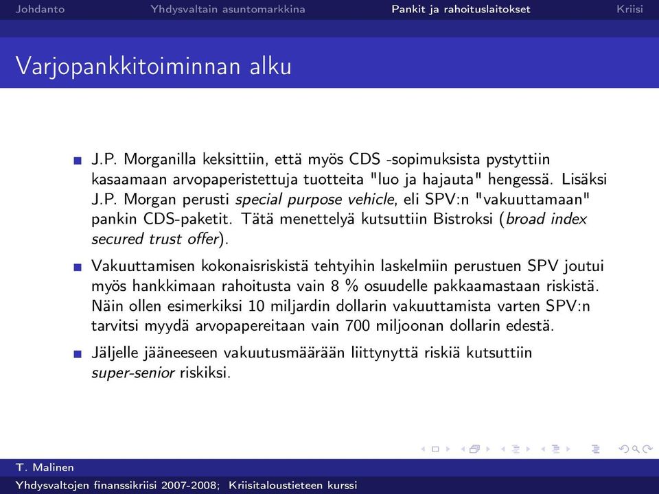 Vakuuttamisen kokonaisriskistä tehtyihin laskelmiin perustuen SPV joutui myös hankkimaan rahoitusta vain 8 % osuudelle pakkaamastaan riskistä.