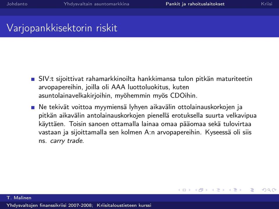 Ne tekivät voittoa myymiensä lyhyen aikavälin ottolainauskorkojen ja pitkän aikavälin antolainauskorkojen pienellä erotuksella