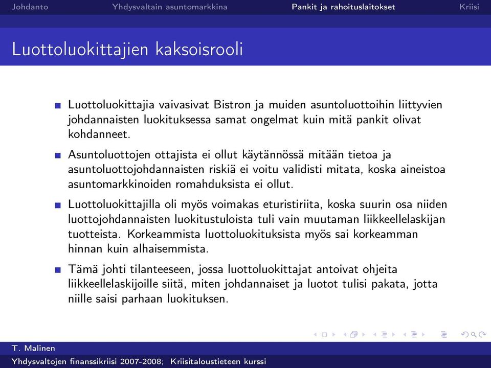 Luottoluokittajilla oli myös voimakas eturistiriita, koska suurin osa niiden luottojohdannaisten luokitustuloista tuli vain muutaman liikkeellelaskijan tuotteista.
