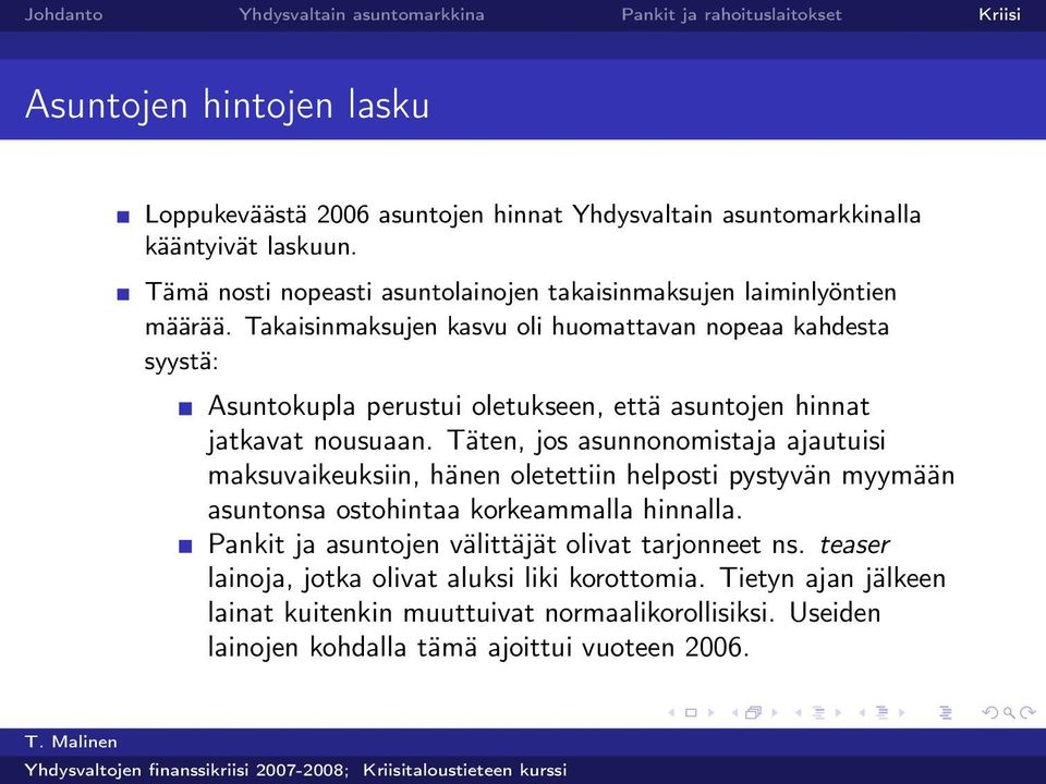 Takaisinmaksujen kasvu oli huomattavan nopeaa kahdesta syystä: Asuntokupla perustui oletukseen, että asuntojen hinnat jatkavat nousuaan.