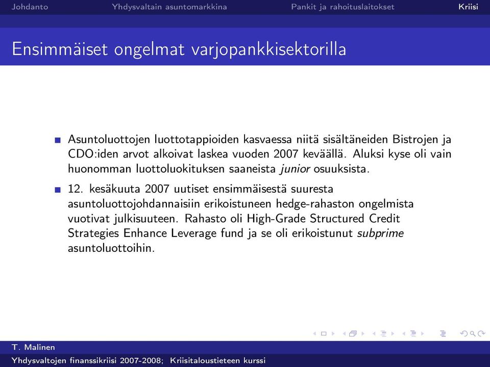 kesäkuuta 2007 uutiset ensimmäisestä suuresta asuntoluottojohdannaisiin erikoistuneen hedge-rahaston ongelmista vuotivat
