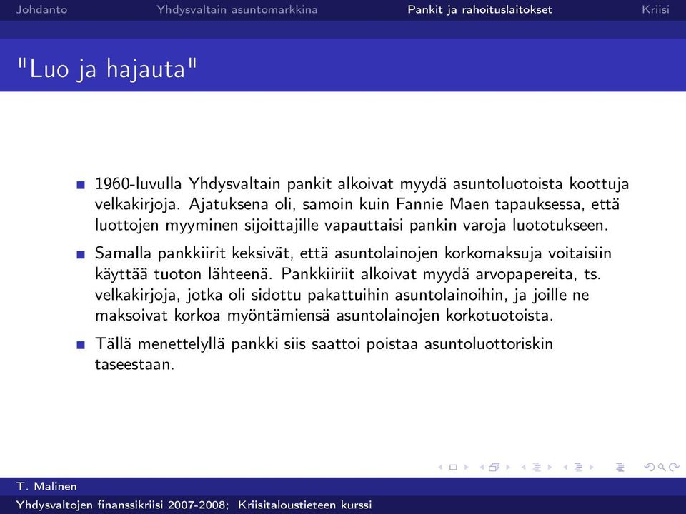 Samalla pankkiirit keksivät, että asuntolainojen korkomaksuja voitaisiin käyttää tuoton lähteenä. Pankkiiriit alkoivat myydä arvopapereita, ts.