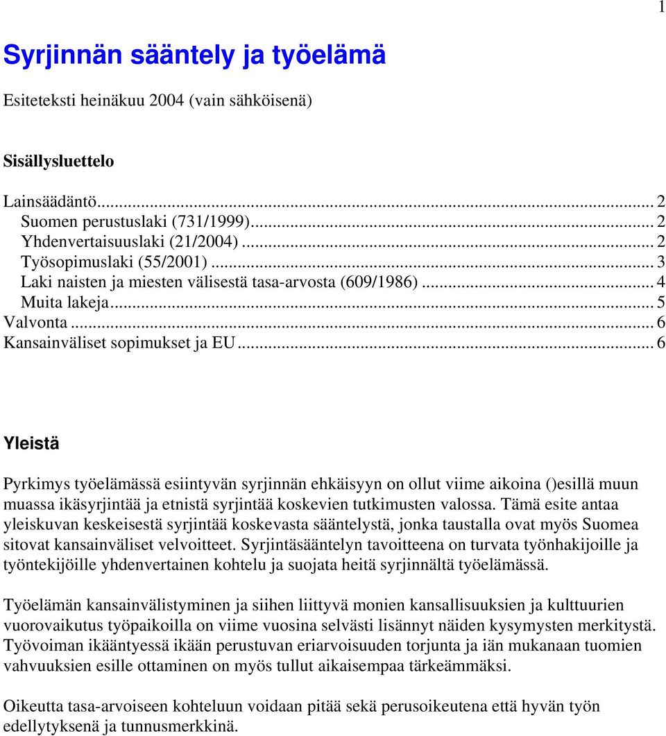 .. 6 Yleistä Pyrkimys työelämässä esiintyvän syrjinnän ehkäisyyn on ollut viime aikoina ()esillä muun muassa ikäsyrjintää ja etnistä syrjintää koskevien tutkimusten valossa.