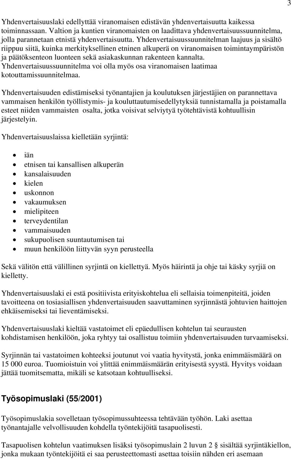 Yhdenvertaisuussuunnitelman laajuus ja sisältö riippuu siitä, kuinka merkityksellinen etninen alkuperä on viranomaisen toimintaympäristön ja päätöksenteon luonteen sekä asiakaskunnan rakenteen