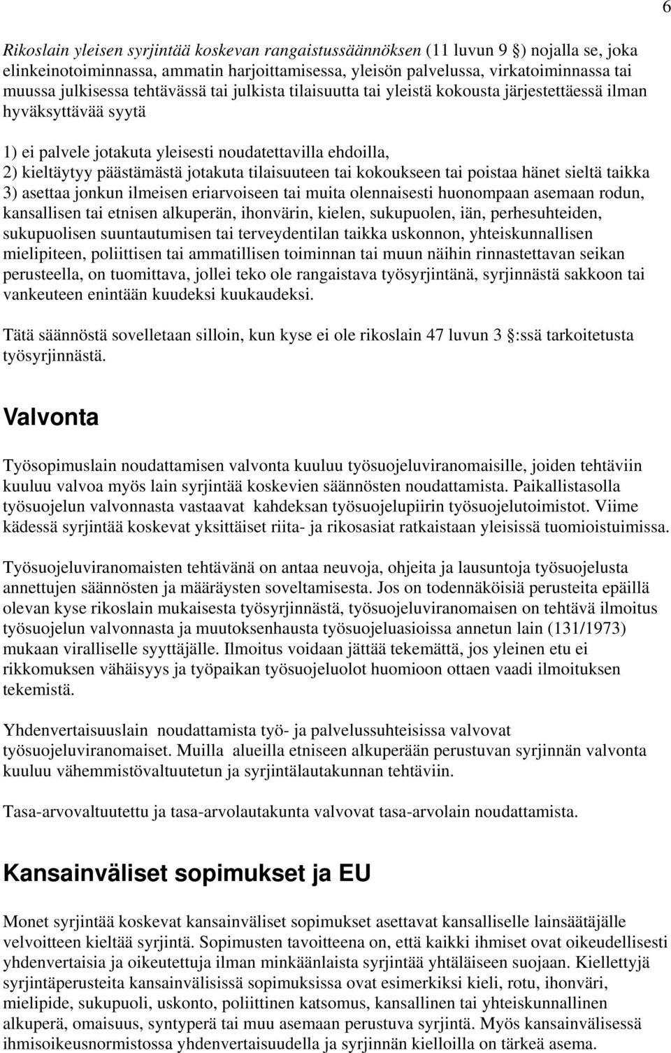 tilaisuuteen tai kokoukseen tai poistaa hänet sieltä taikka 3) asettaa jonkun ilmeisen eriarvoiseen tai muita olennaisesti huonompaan asemaan rodun, kansallisen tai etnisen alkuperän, ihonvärin,