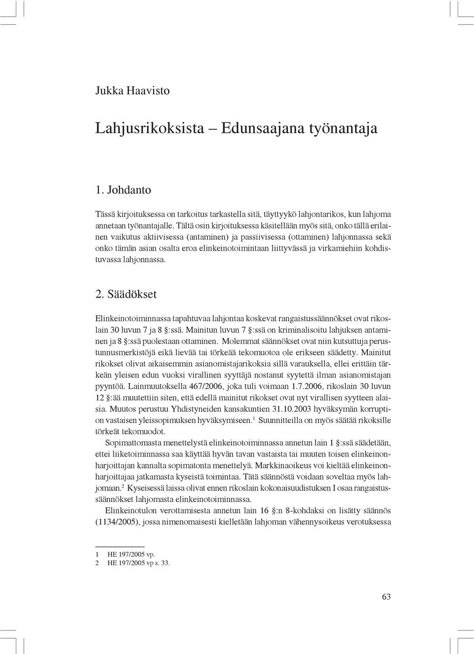 liittyvässä ja virkamiehiin kohdistuvassa lahjonnassa. 2. Säädökset Elinkeinotoiminnassa tapahtuvaa lahjontaa koskevat rangaistussäännökset ovat rikoslain 30 luvun 7 ja 8 :ssä.