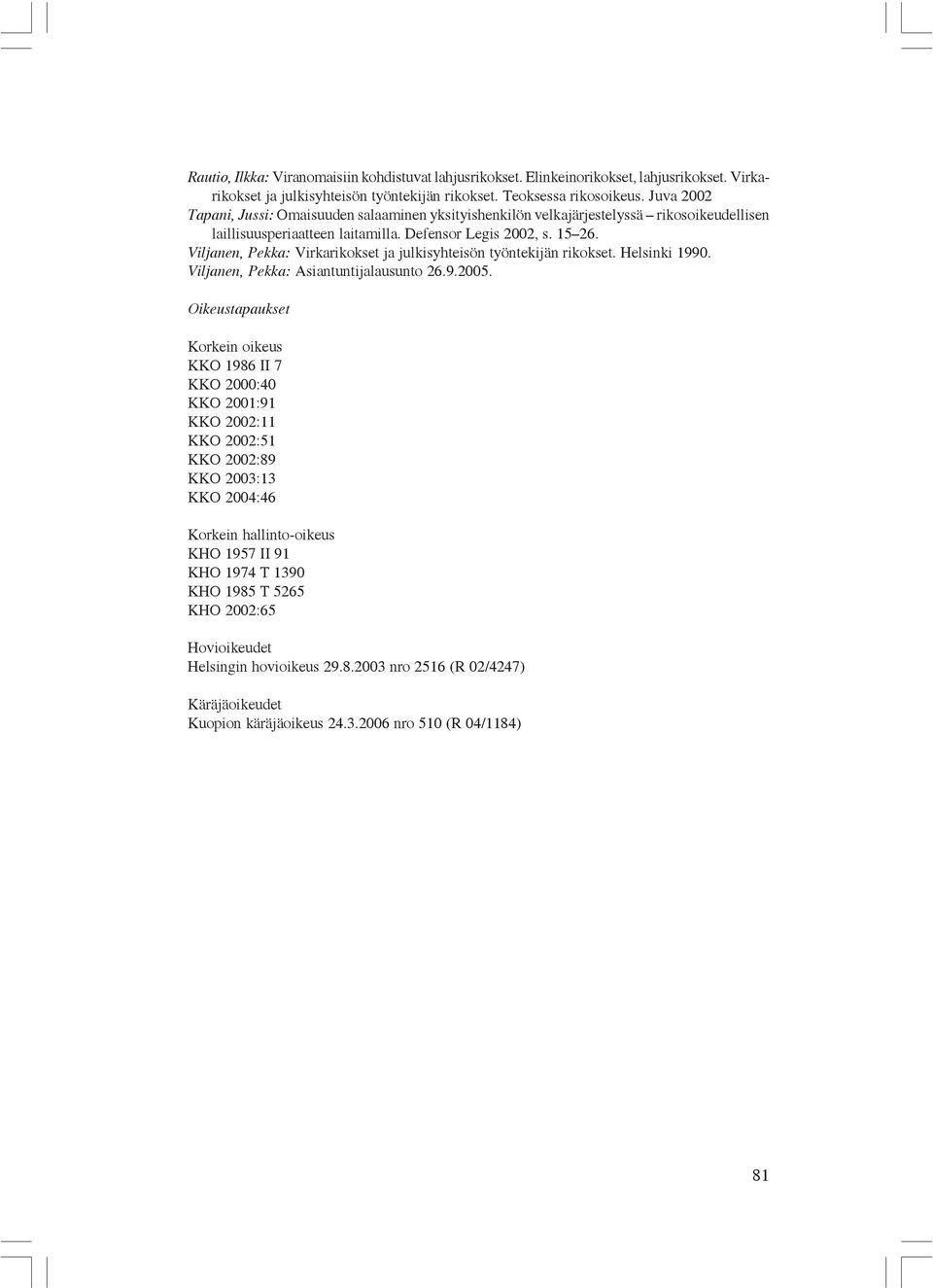 Viljanen, Pekka: Virkarikokset ja julkisyhteisön työntekijän rikokset. Helsinki 1990. Viljanen, Pekka: Asiantuntijalausunto 26.9.2005.