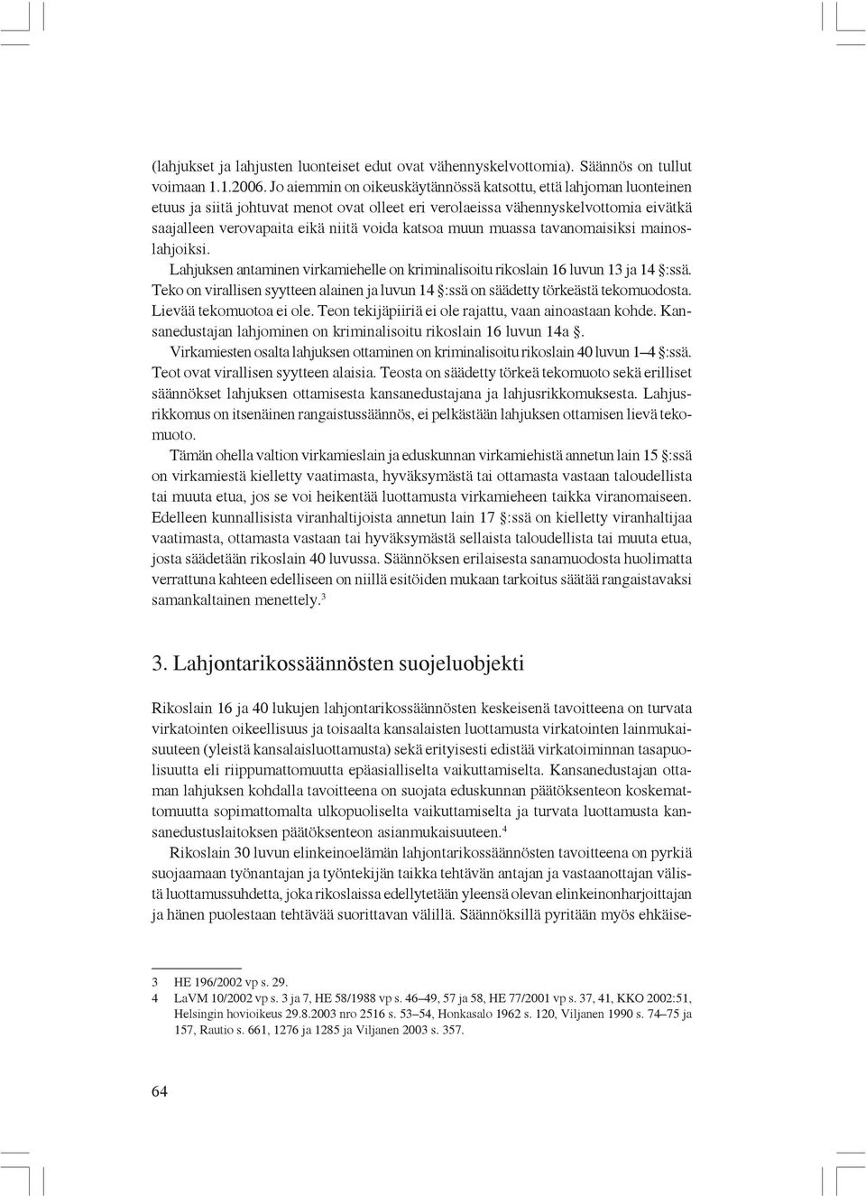 muun muassa tavanomaisiksi mainoslahjoiksi. Lahjuksen antaminen virkamiehelle on kriminalisoitu rikoslain 16 luvun 13 ja 14 :ssä.