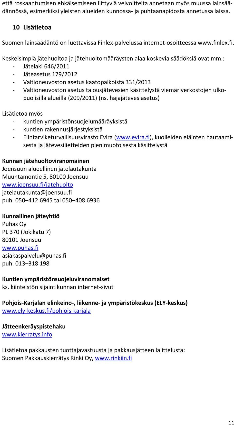 : - Jätelaki 646/2011 - Jäteasetus 179/2012 - Valtioneuvoston asetus kaatopaikoista 331/2013 - Valtioneuvoston asetus talousjätevesien käsittelystä viemäriverkostojen ulkopuolisilla alueilla