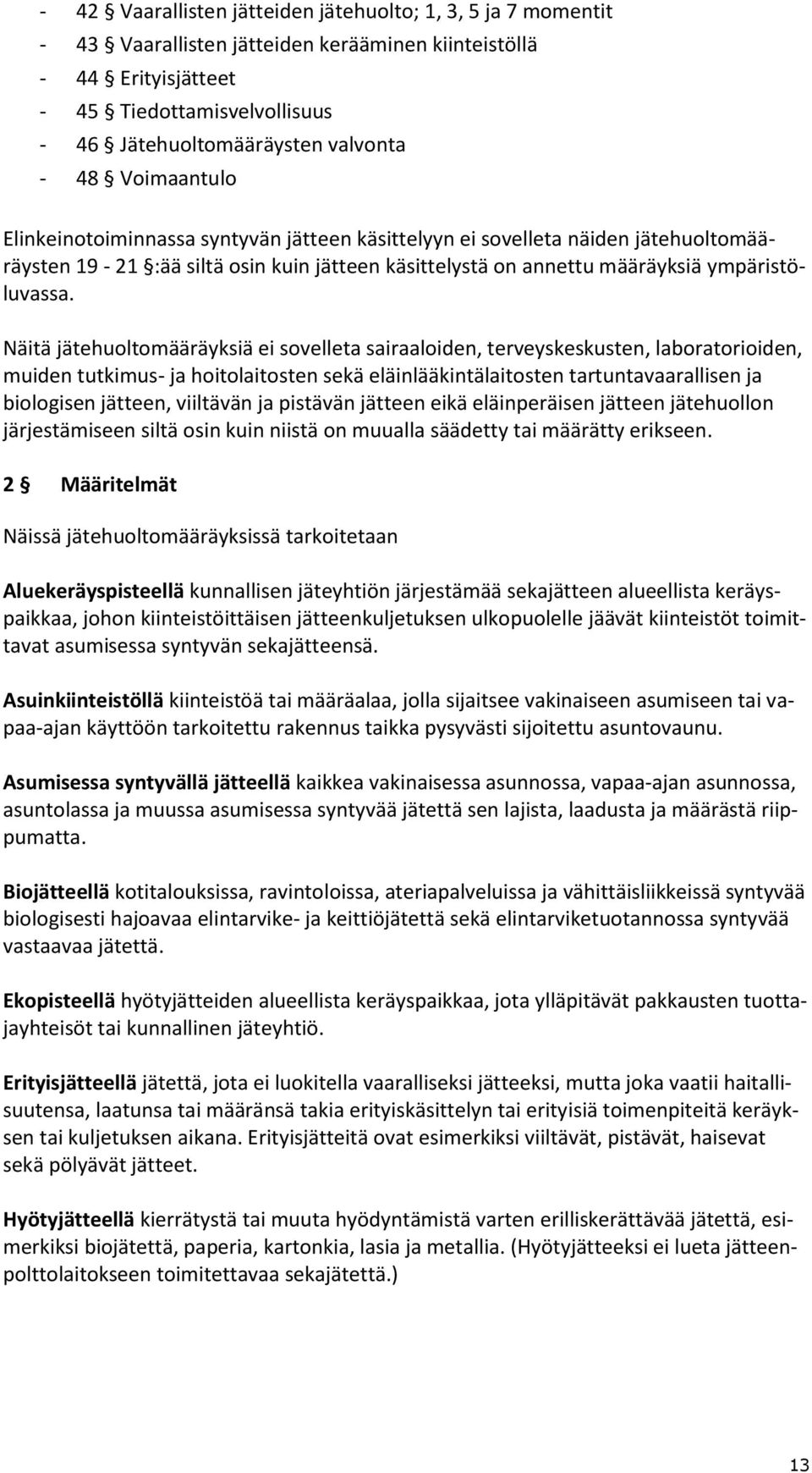 Näitä jätehuoltomääräyksiä ei sovelleta sairaaloiden, terveyskeskusten, laboratorioiden, muiden tutkimus- ja hoitolaitosten sekä eläinlääkintälaitosten tartuntavaarallisen ja biologisen jätteen,