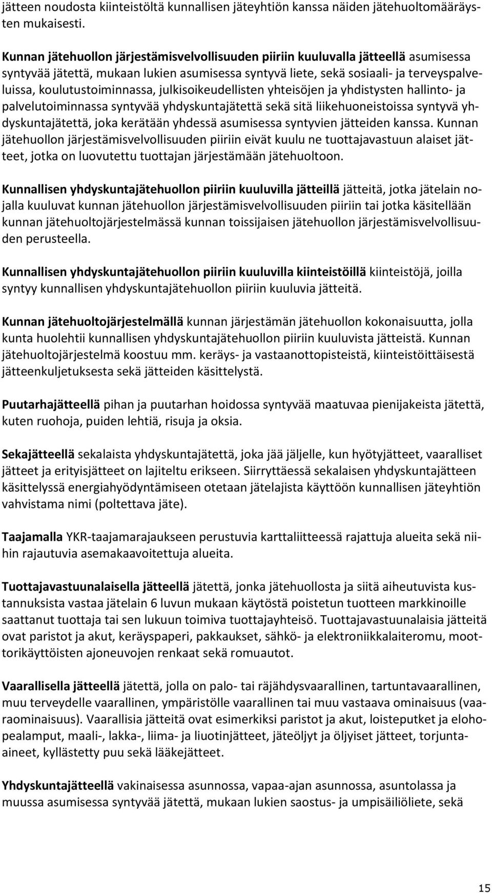 koulutustoiminnassa, julkisoikeudellisten yhteisöjen ja yhdistysten hallinto- ja palvelutoiminnassa syntyvää yhdyskuntajätettä sekä sitä liikehuoneistoissa syntyvä yhdyskuntajätettä, joka kerätään