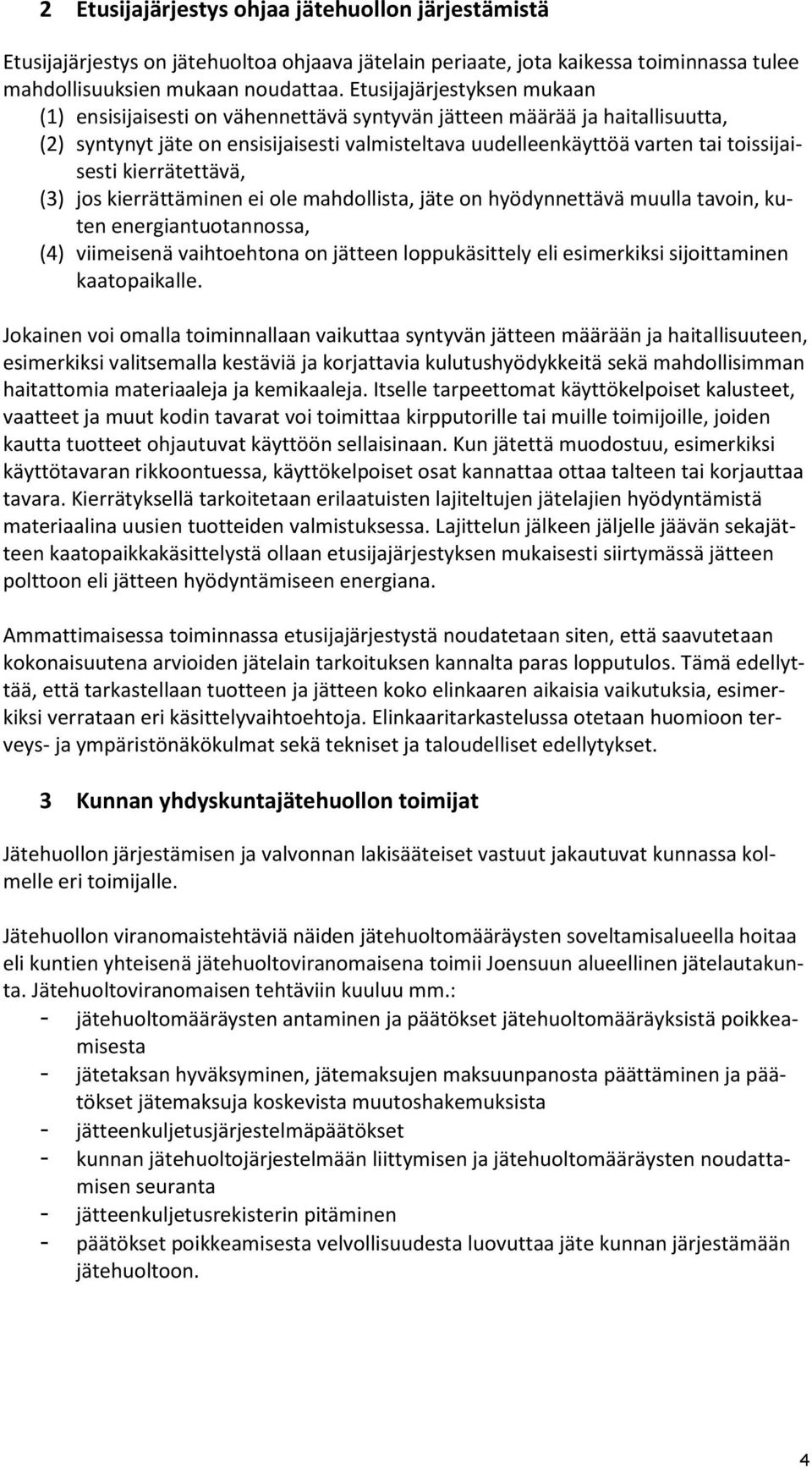 kierrätettävä, (3) jos kierrättäminen ei ole mahdollista, jäte on hyödynnettävä muulla tavoin, kuten energiantuotannossa, (4) viimeisenä vaihtoehtona on jätteen loppukäsittely eli esimerkiksi