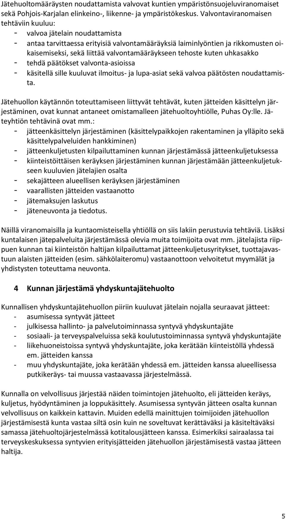 tehoste kuten uhkasakko - tehdä päätökset valvonta-asioissa - käsitellä sille kuuluvat ilmoitus- ja lupa-asiat sekä valvoa päätösten noudattamista.