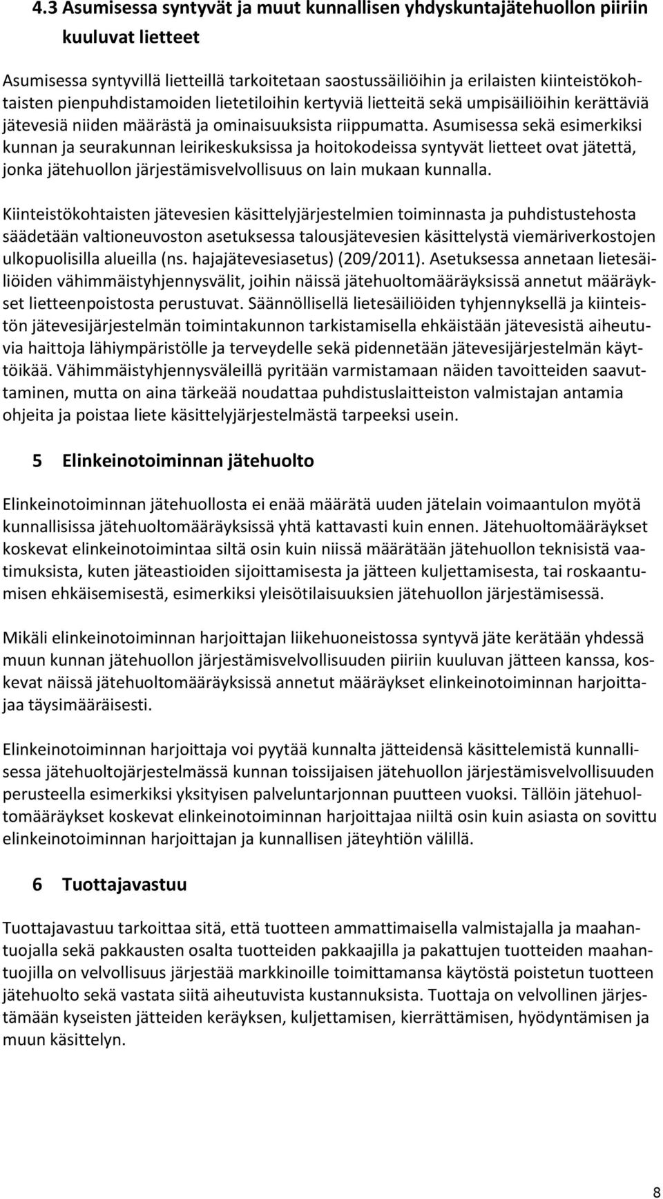 Asumisessa sekä esimerkiksi kunnan ja seurakunnan leirikeskuksissa ja hoitokodeissa syntyvät lietteet ovat jätettä, jonka jätehuollon järjestämisvelvollisuus on lain mukaan kunnalla.