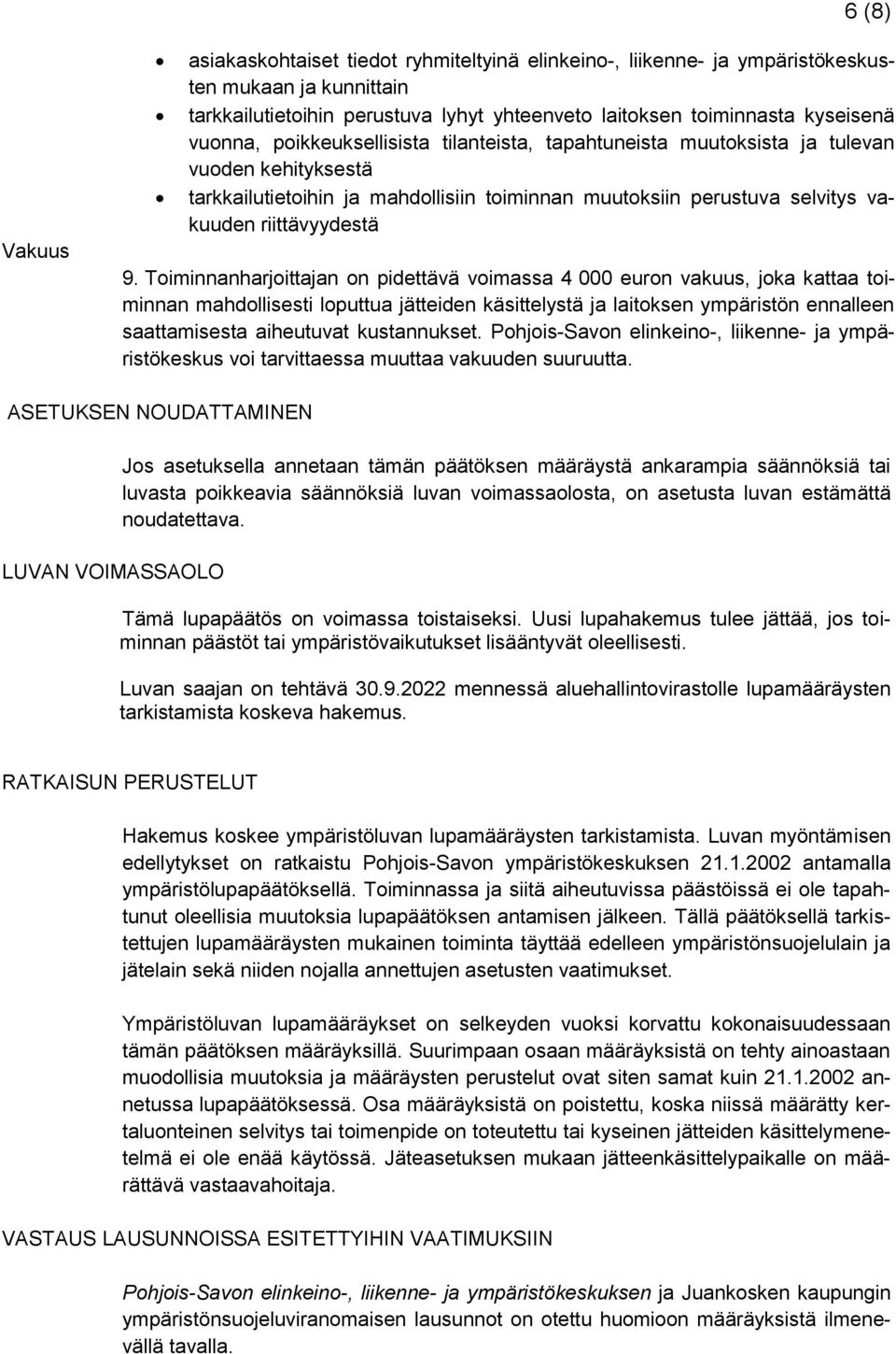 Toiminnanharjoittajan on pidettävä voimassa 4 000 euron vakuus, joka kattaa toiminnan mahdollisesti loputtua jätteiden käsittelystä ja laitoksen ympäristön ennalleen saattamisesta aiheutuvat