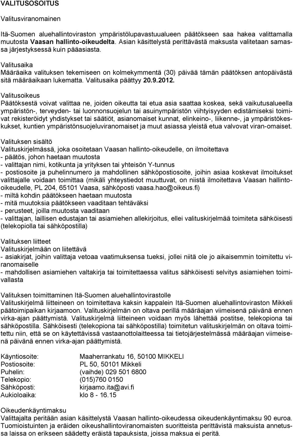Valitusaika Määräaika valituksen tekemiseen on kolmekymmentä (30) päivää tämän päätöksen antopäivästä sitä määräaikaan lukematta. Valitusaika päättyy 20.9.2012.