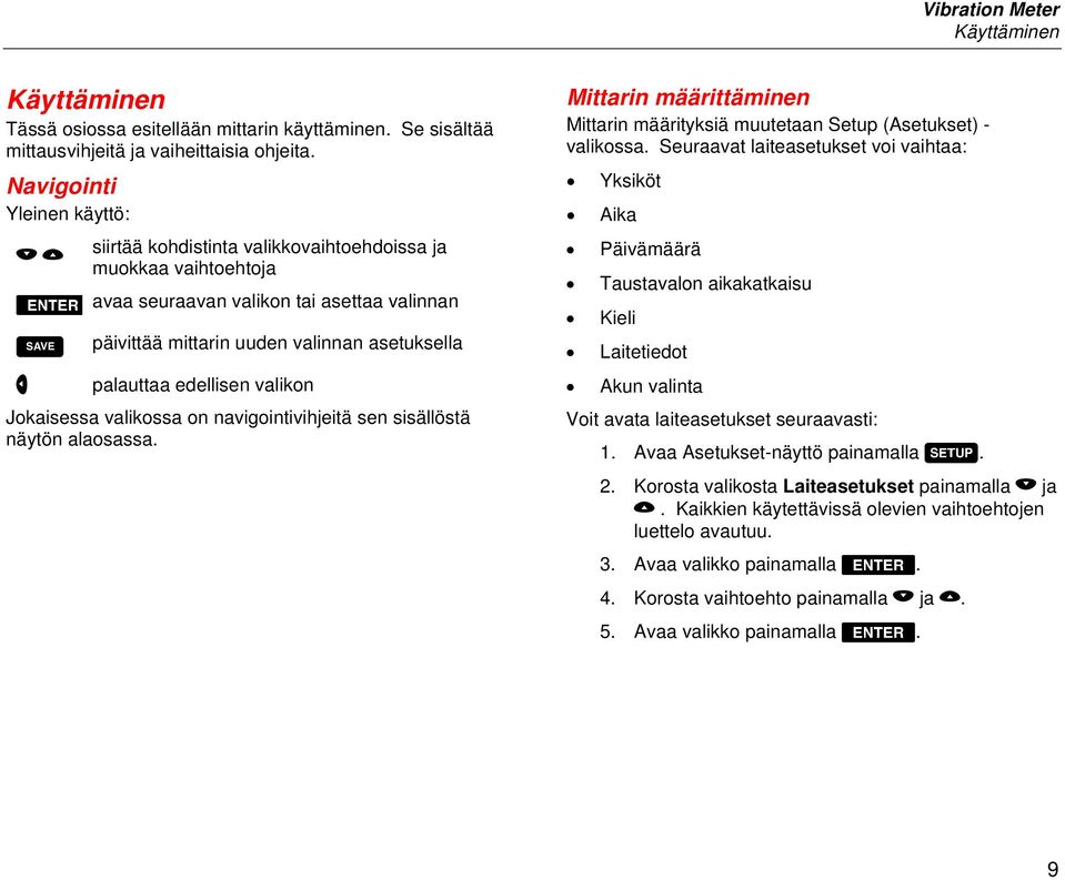 edellisen valikon Jokaisessa valikossa on navigointivihjeitä sen sisällöstä näytön alaosassa. Mittarin määrittäminen Mittarin määrityksiä muutetaan Setup (Asetukset) - valikossa.
