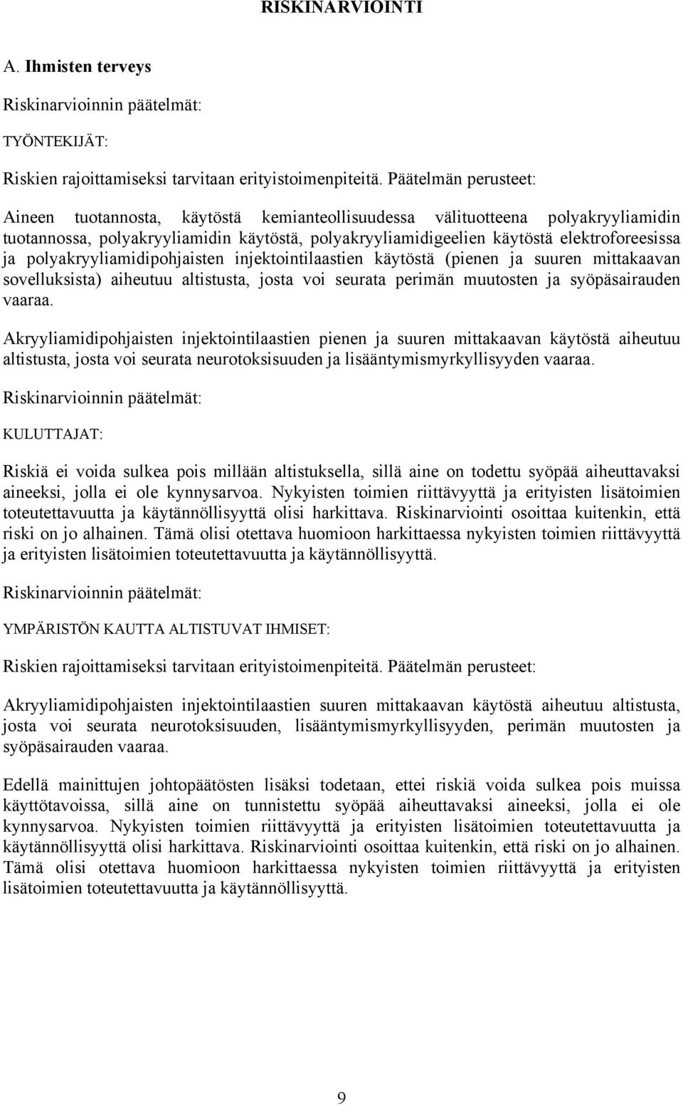 elektroforeesissa ja polyakryyliamidipohjaisten injektointilaastien käytöstä (pienen ja suuren mittakaavan sovelluksista) aiheutuu altistusta, josta voi seurata perimän muutosten ja syöpäsairauden