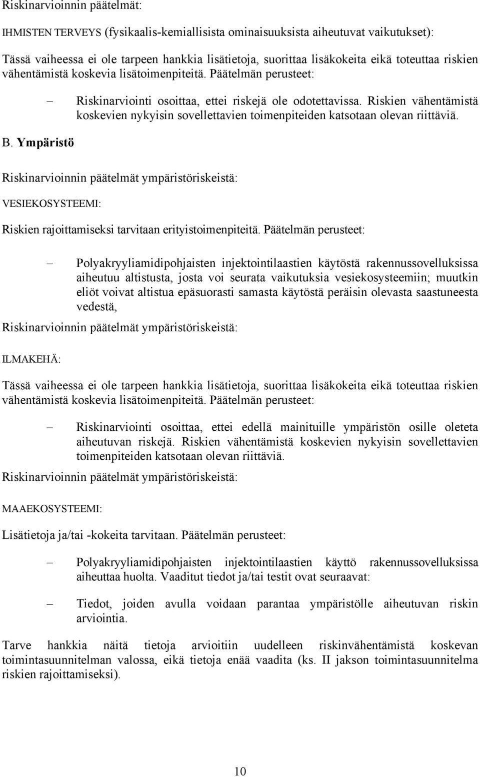 VESIEKOSYSTEEMI: Polyakryyliamidipohjaisten injektointilaastien käytöstä rakennussovelluksissa aiheutuu altistusta, josta voi seurata vaikutuksia vesiekosysteemiin; muutkin eliöt voivat altistua