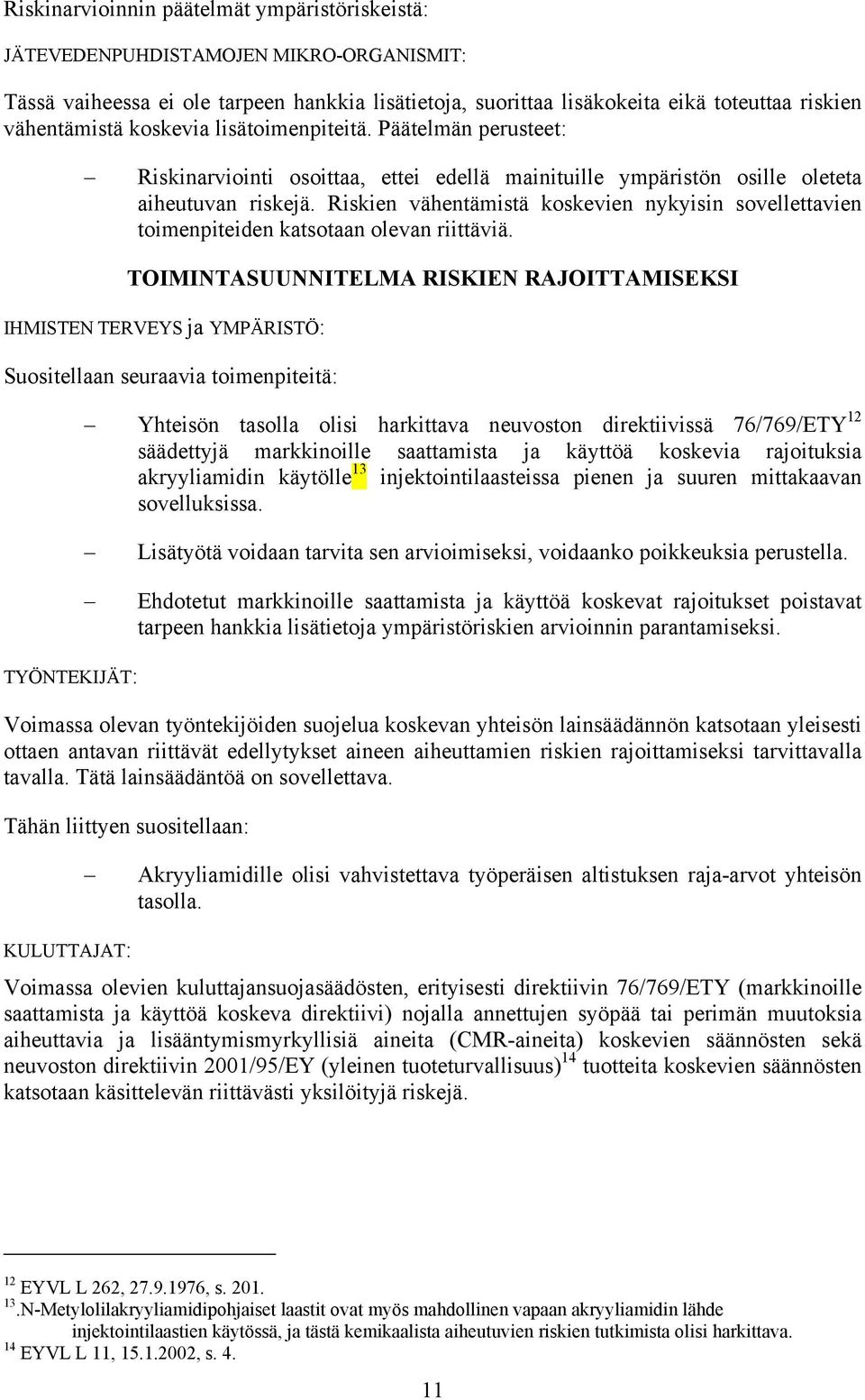 TOIMINTASUUNNITELMA RISKIEN RAJOITTAMISEKSI IHMISTEN TERVEYS ja YMPÄRISTÖ: Suositellaan seuraavia toimenpiteitä: TYÖNTEKIJÄT: Yhteisön tasolla olisi harkittava neuvoston direktiivissä 76/769/ETY 12